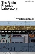 The Radio Phonics Laboratory: Telecommunications, Speech Synthesis, and the Birth of Electronic Music - Justin Patrick Moore