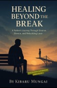 Cover-Bild zum Titel 'Healing Beyond the Break (Restoration Fatherhood Series, #1)' von 'Kibaru Mungai'