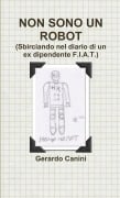 NON SONO UN ROBOT (Sbirciando nel diario di un ex dipendente F.I.A.T.) - Gerardo Canini