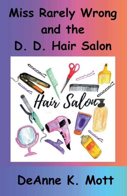 Miss Rarely Wrong and the D. D. Hair Salon - DeAnne K. Mott