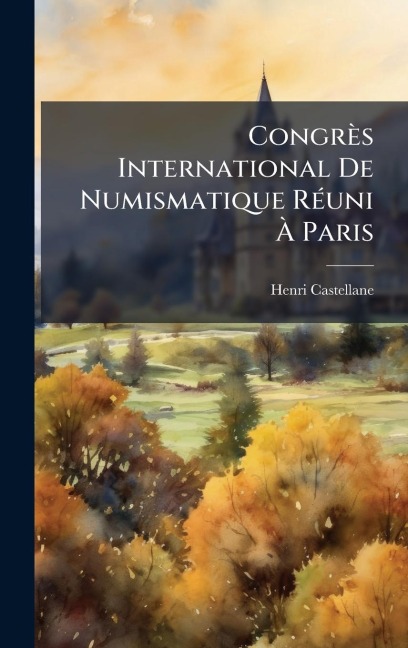 Congrès International De Numismatique RÃ(c)uni Ã Paris - Henri Castellane