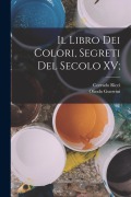 Cover-Bild zum Titel 'Il Libro dei Colori, segreti del secolo XV;' von 'Corrado Ricci, Olindo Guerrini'