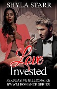 Love Invested (Persuasive Billionaire BWWM Romance Series, #1) - Shyla Starr