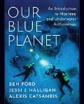 Cover-Bild zum Titel 'Our Blue Planet: An Introduction to Maritime and Underwater Archaeology' von 'Ben Ford, Jessi J. Halligan, Alexis Catsambis'