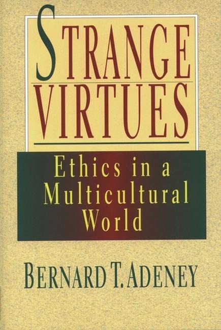 Strange Virtues: Ethics in Multicultural Perspective - Bernard T. Adeney-Riskotta