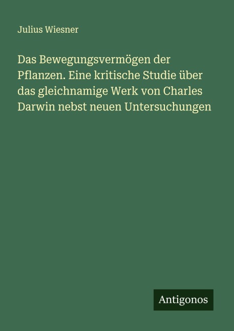 Das Bewegungsvermögen der Pflanzen. Eine kritische Studie über das gleichnamige Werk von Charles Darwin nebst neuen Untersuchungen - Julius Wiesner