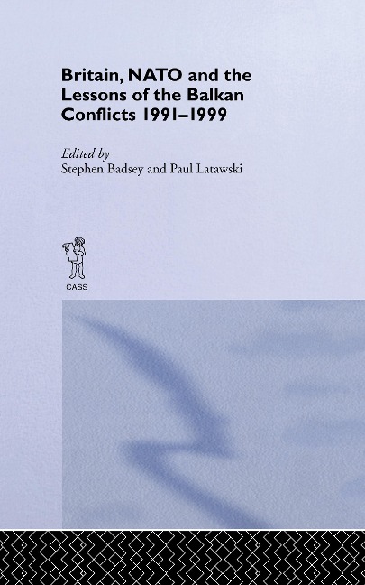Britain, NATO and the Lessons of the Balkan Conflicts, 1991 -1999 - 