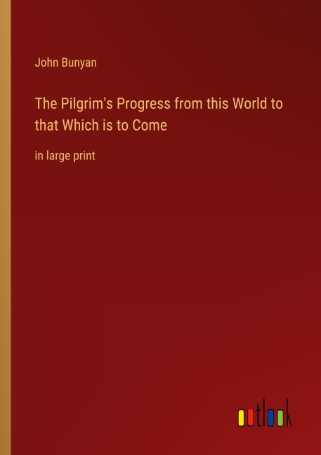 The Pilgrim's Progress from this World to that Which is to Come - John Bunyan