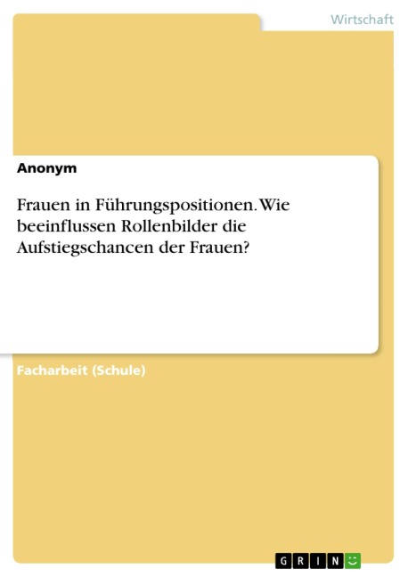 Frauen in Führungspositionen. Wie beeinflussen Rollenbilder die Aufstiegschancen der Frauen? - 