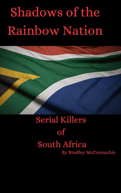 Shadows of the Rainbow Nation: Serial Killers of South Africa - Bradley McConnachie