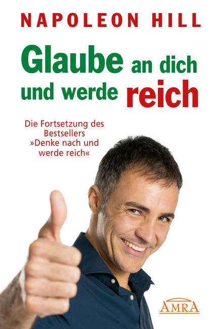 GLAUBE AN DICH UND WERDE REICH: Die Fortsetzung des 60-Millionen-Bestsellers »Denke nach und werde reich« - nach der Originalausgabe von 1945 (First Edition) - Napoleon Hill