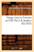 Cover-Bild zum Titel 'Voyage Dans Les Pyrénées En 1818 [Par J.-B. Joudou] (Éd.1820)' von 'Jean Baptiste Marie Joudou'