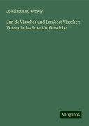 Jan de Visscher und Lambert Visscher: Verzeichniss ihrer Kupferstiche - Joseph Eduard Wessely