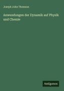 Cover-Bild zum Titel 'Anwendungen der Dynamik auf Physik und Chemie' von 'Joseph John Thomson'