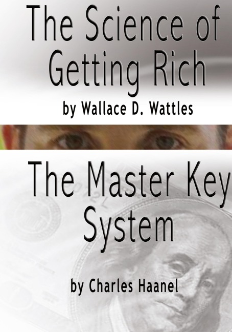 The Science of Getting Rich by Wallace D. Wattles AND The Master Key System by Charles F. Haanel - Wallace D. Wattles, Charles F. Haanel