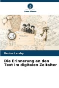 Cover-Bild zum Titel 'Die Erinnerung an den Text im digitalen Zeitalter' von 'Denise Landry'