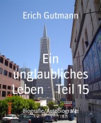 Cover-Bild zum Titel 'Ein unglaubliches Leben Teil 15' von 'Erich Gutmann'