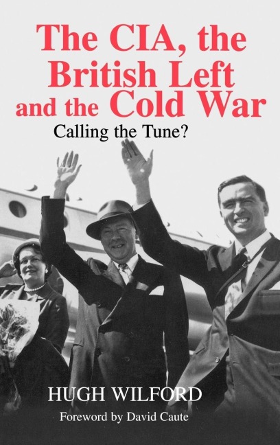 The CIA, the British Left and the Cold War - Hugh Wilford