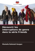 Cover-Bild zum Titel 'Découvrir les interruptions de genre dans la série Friends' von 'Mostafa Rahmati Kargan'