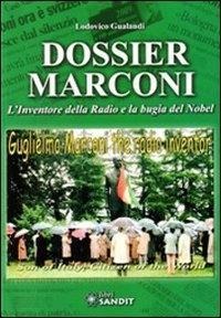 Dossier Marconi. L'inventore della radio e la bugia del Nobel - Lodovico Gualandi