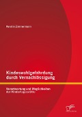 Cover-Bild zum Titel 'Kindeswohlgefährdung durch Vernachlässigung: Verantwortung und Möglichkeiten der Kindertagesstätte' von 'Kerstin Zimmermann'