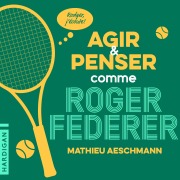 Cover-Bild zum Titel 'Agir et penser comme Roger Federer' von 'Mathieu Aeschmann'