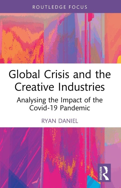 Global Crisis and the Creative Industries - Ryan Daniel
