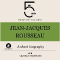 Jean-Jacques Rousseau: A short biography - George Fritsche, Minute Biographies, Minutes