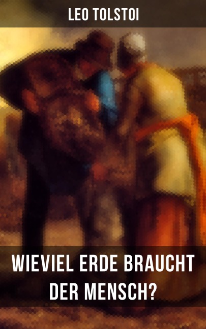 Leo Tolstoi: Wieviel Erde braucht der Mensch? - Leo Tolstoi