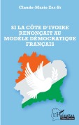 Cover-Bild zum Titel 'Si la Côte d'Ivoire renonçait au modèle démocratique français' von 'Claude Zra-Bi'