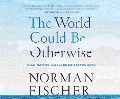 The World Could Be Otherwise: Imagination and the Bodhisattva Path - Norman Fischer