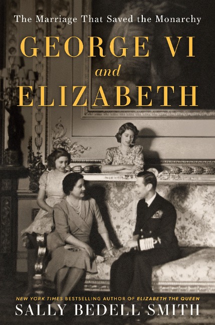George VI and Elizabeth - Sally Bedell Smith