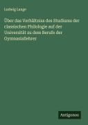 Cover-Bild zum Titel 'Über das Verhältniss des Studiums der classischen Philologie auf der Universität zu dem Berufe der Gymnasiallehrer' von 'Ludwig Lange'