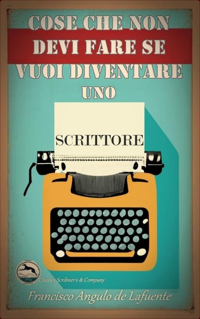 Cose che non Devi Fare se Vuoi Diventare uno Scrittore - Francisco Angulo de Lafuente
