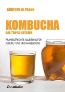 Cover-Bild zum Titel 'Kombucha - Das Teepilz-Getränk' von 'Günther W. Frank'
