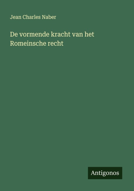 De vormende kracht van het Romeinsche recht - Jean Charles Naber