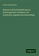 Resumé und Rechtsbelehrung im Schwurgerichts-Verfahren von Frankreich, England und Deutschland - Gustav Freudenstein