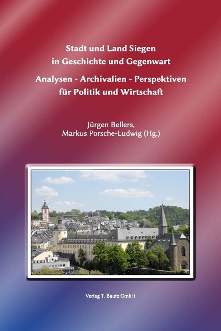 Stadt und Land Siegen in Geschichte und Gegenwart - Jürgen Bellers, Markus Porsche-Ludwig