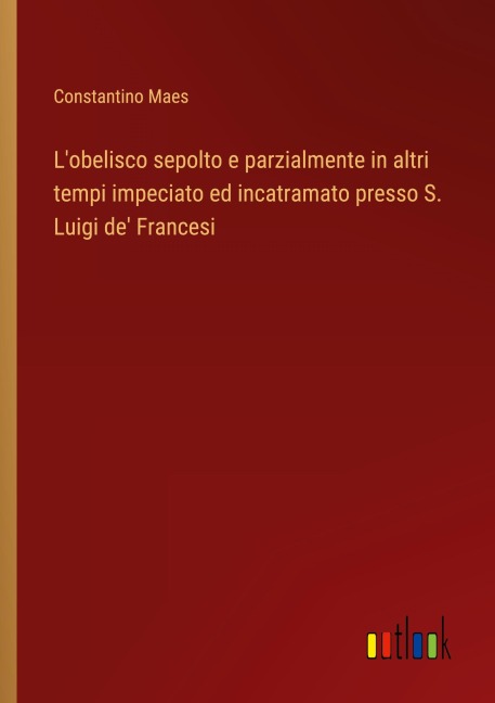 L'obelisco sepolto e parzialmente in altri tempi impeciato ed incatramato presso S. Luigi de' Francesi - Constantino Maes