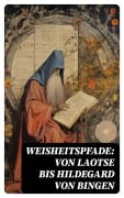 Cover-Bild zum Titel 'Weisheitspfade: Von Laotse bis Hildegard von Bingen' von 'Siddhartha Gautama Buddha, Konfuzius, Laotse, Aurelius Augustinus, Ignatius von Loyola'