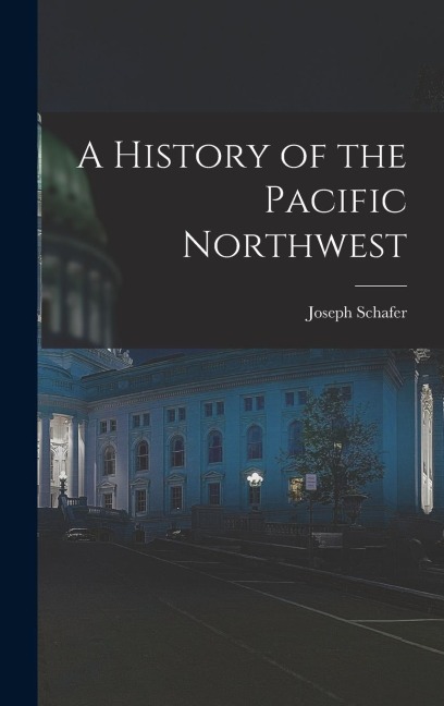 A History of the Pacific Northwest - Joseph Schafer