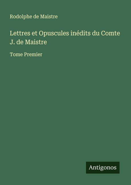Lettres et Opuscules inédits du Comte J. de Maistre - Rodolphe de Maistre