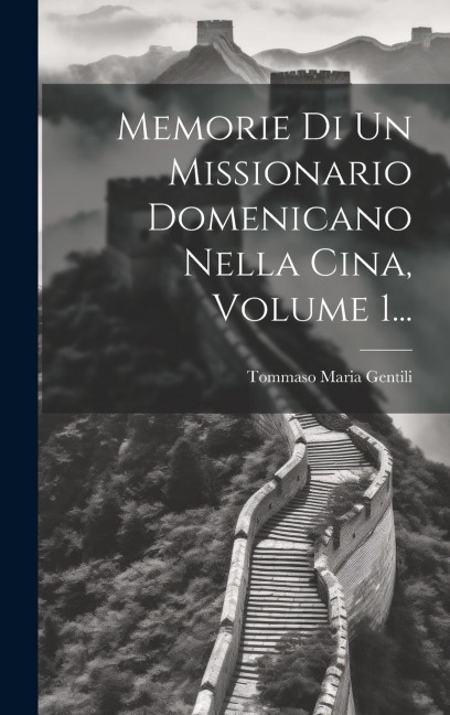 Memorie Di Un Missionario Domenicano Nella Cina, Volume 1... - Tommaso Maria Gentili