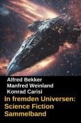 In fremden Universen: Science Fiction Sammelband - Alfred Bekker, Manfred Weinland, Konrad Carisi