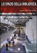 Lo spazio della biblioteca. Culture e pratiche del progetto tra architettura e biblioteconomia - 
