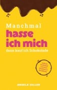 Cover-Bild zum Titel 'Manchmal hasse ich mich dann kaufe ich Schokolade' von 'Angela Zeller'