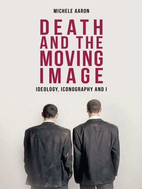 Death and the Moving Image - Michele Aaron