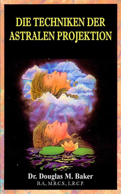 Die Techniken der Astralen Projection - Douglas M. Baker