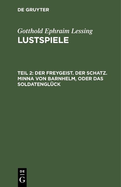 Der Freygeist. Der Schatz. Minna von Barnhelm, oder das Soldatenglück - Gotthold Ephraim Lessing