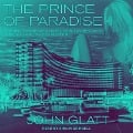 The Prince of Paradise: The True Story of a Hotel Heir, His Seductive Wife, and a Ruthless Murder - John Glatt